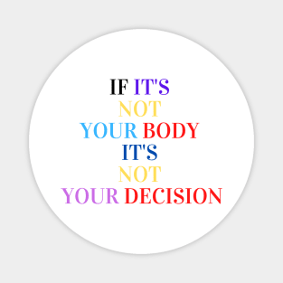 If it's not your body it's not your decision Magnet